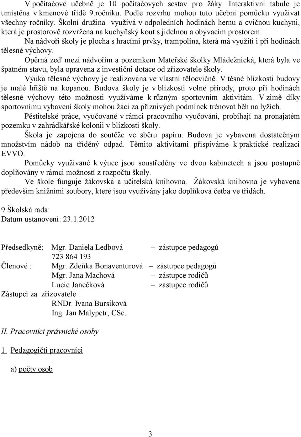 Na nádvoří školy je plocha s hracími prvky, trampolína, která má využití i při hodinách tělesné výchovy.