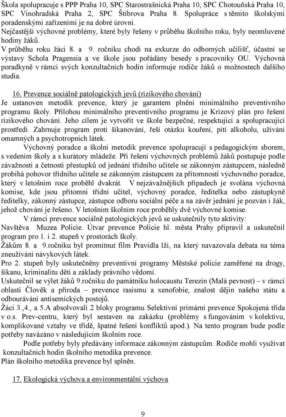 a 9. ročníku chodí na exkurze do odborných učilišť, účastní se výstavy Schola Pragensia a ve škole jsou pořádány besedy s pracovníky OU.