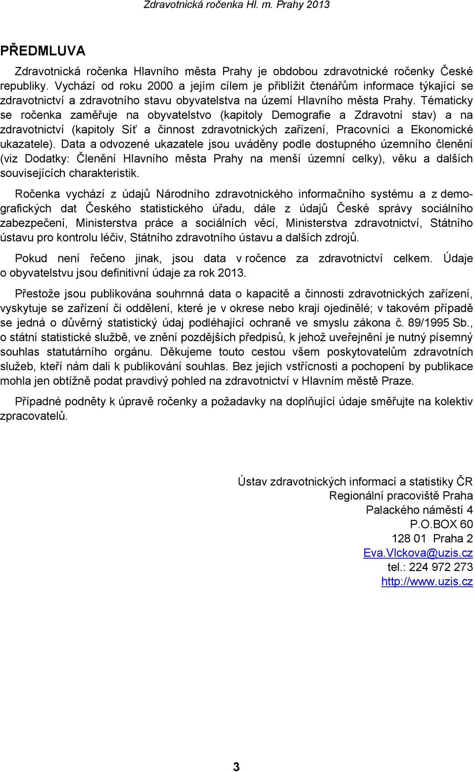 Tématicky se ročenka zaměřuje na obyvatelstvo (kapitoly Demografie a Zdravotní stav) a na zdravotnictví (kapitoly Síť a činnost zdravotnických zařízení, Pracovníci a Ekonomické ukazatele).