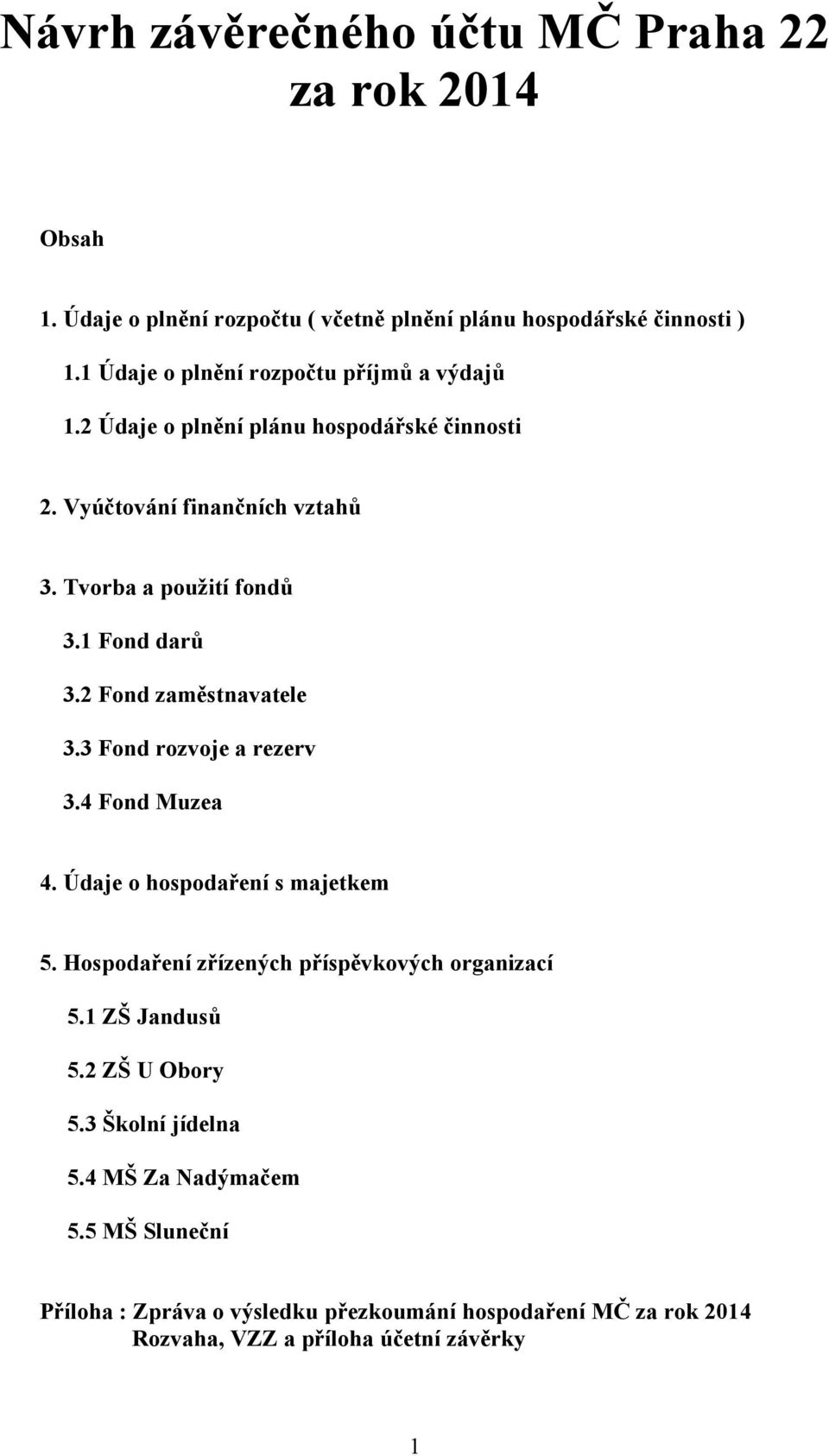 1 Fond darů 3.2 Fond zaměstnavatele 3.3 Fond rozvoje a rezerv 3.4 Fond Muzea 4. Údaje o hospodaření s majetkem 5.