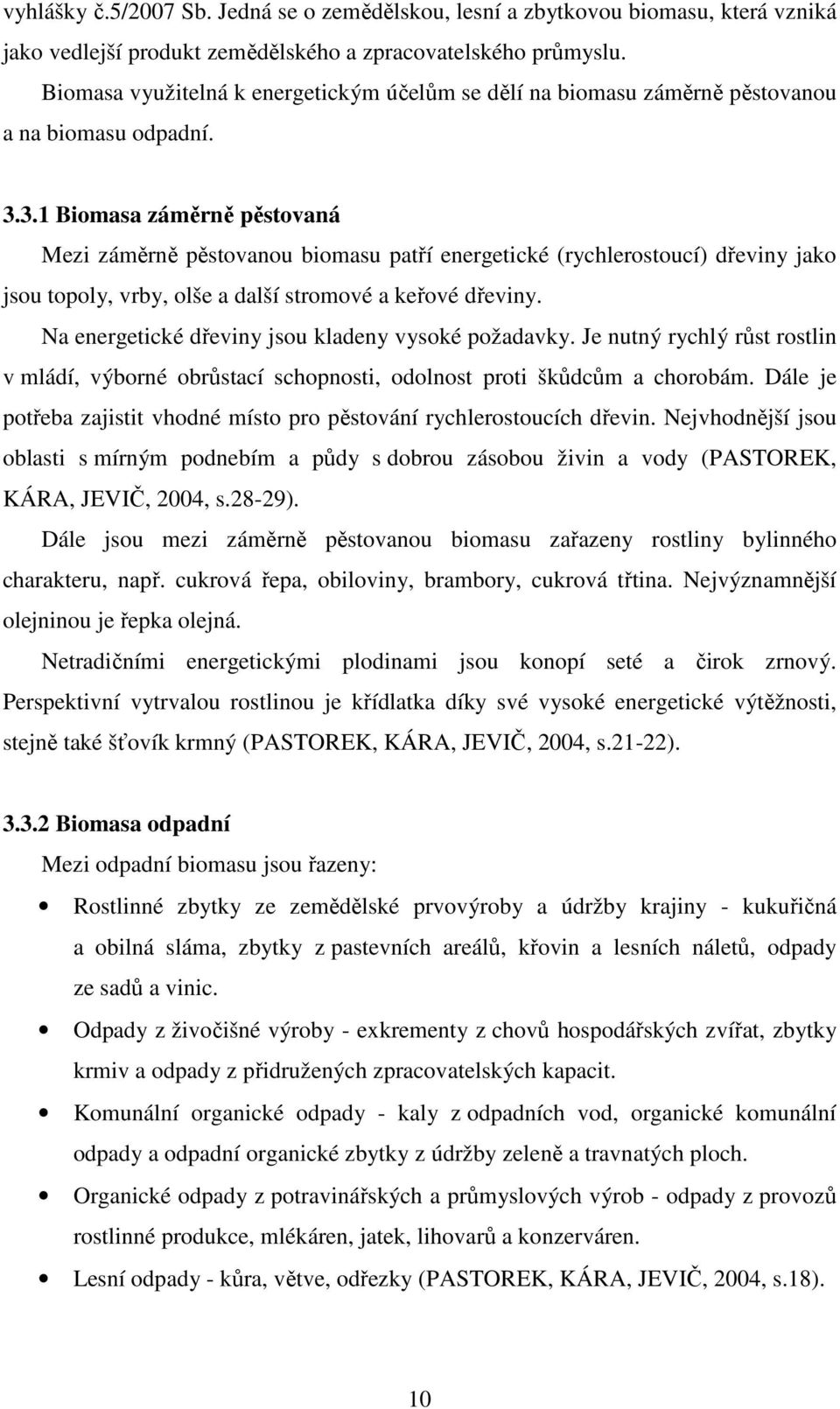 3.1 Biomasa záměrně pěstovaná Mezi záměrně pěstovanou biomasu patří energetické (rychlerostoucí) dřeviny jako jsou topoly, vrby, olše a další stromové a keřové dřeviny.