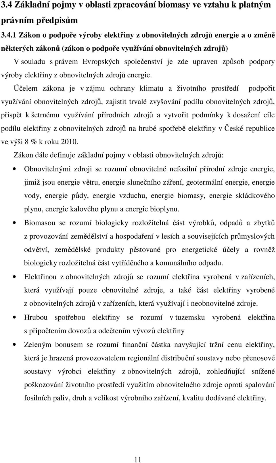 Účelem zákona je v zájmu ochrany klimatu a životního prostředí podpořit využívání obnovitelných zdrojů, zajistit trvalé zvyšování podílu obnovitelných zdrojů, přispět k šetrnému využívání přírodních