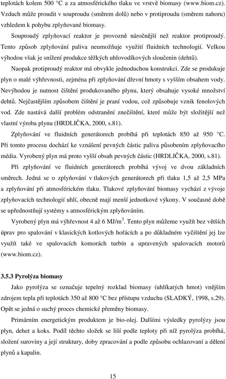 Velkou výhodou však je snížení produkce těžkých uhlovodíkových sloučenin (dehtů). Naopak protiproudý reaktor má obvykle jednoduchou konstrukci.