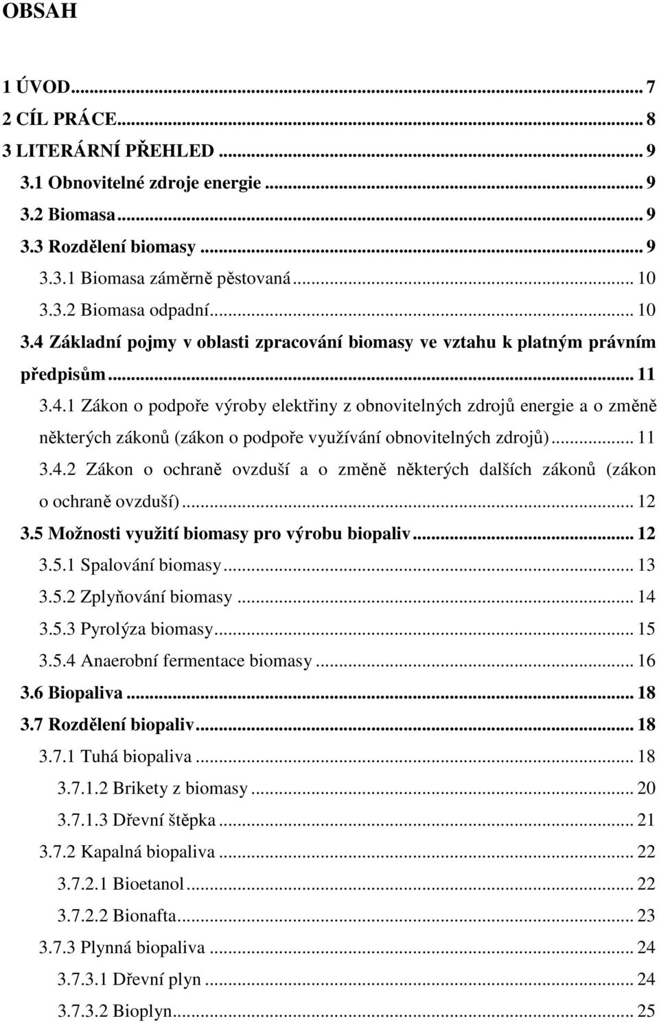 .. 11 3.4.2 Zákon o ochraně ovzduší a o změně některých dalších zákonů (zákon o ochraně ovzduší)... 12 3.5 Možnosti využití biomasy pro výrobu biopaliv... 12 3.5.1 Spalování biomasy... 13 3.5.2 Zplyňování biomasy.