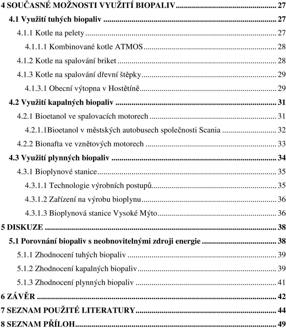 .. 33 4.3 Využití plynných biopaliv... 34 4.3.1 Bioplynové stanice... 35 4.3.1.1 Technologie výrobních postupů... 35 4.3.1.2 Zařízení na výrobu bioplynu... 36 4.3.1.3 Bioplynová stanice Vysoké Mýto.