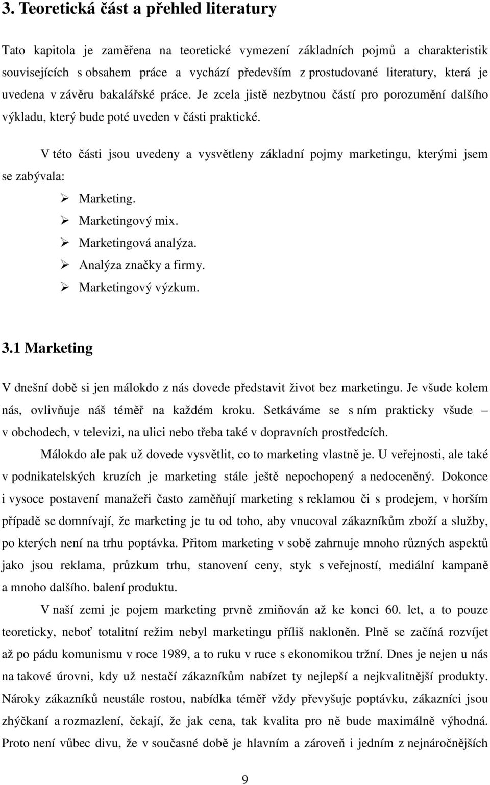 V této části jsou uvedeny a vysvětleny základní pojmy marketingu, kterými jsem se zabývala: Marketing. Marketingový mix. Marketingová analýza. Analýza značky a firmy. Marketingový výzkum. 3.