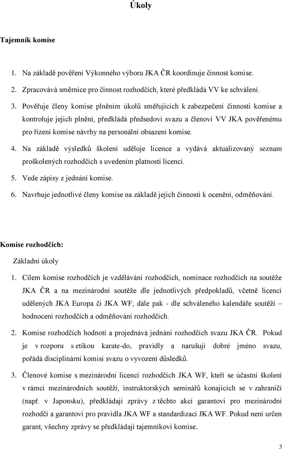 obsazení komise. 4. Na základě výsledků školení uděluje licence a vydává aktualizovaný seznam proškolených rozhodčích s uvedením platnosti licencí. 5. Vede zápisy z jednání komise. 6.