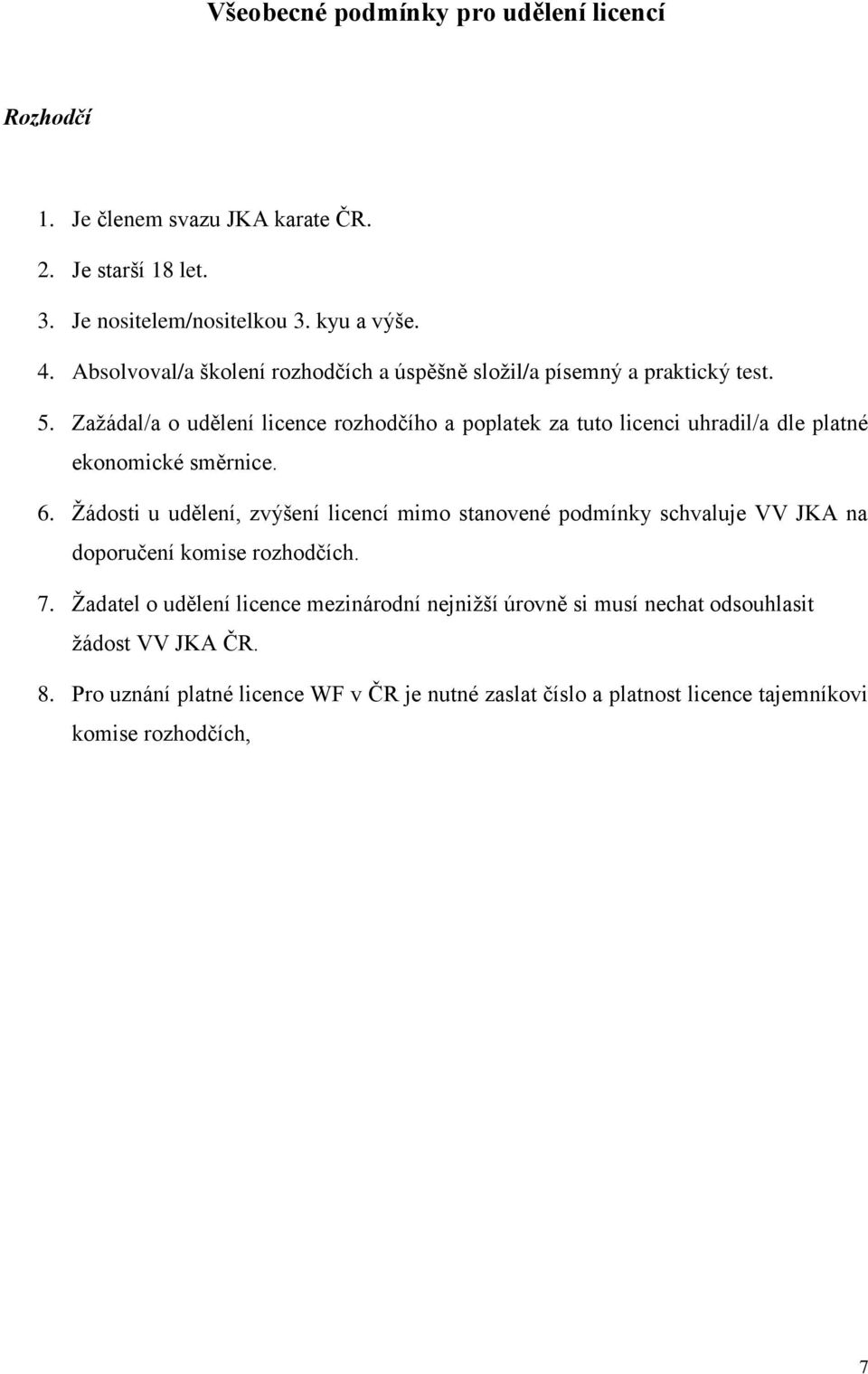 Zažádal/a o udělení licence rozhodčího a poplatek za tuto licenci uhradil/a dle platné ekonomické směrnice. 6.