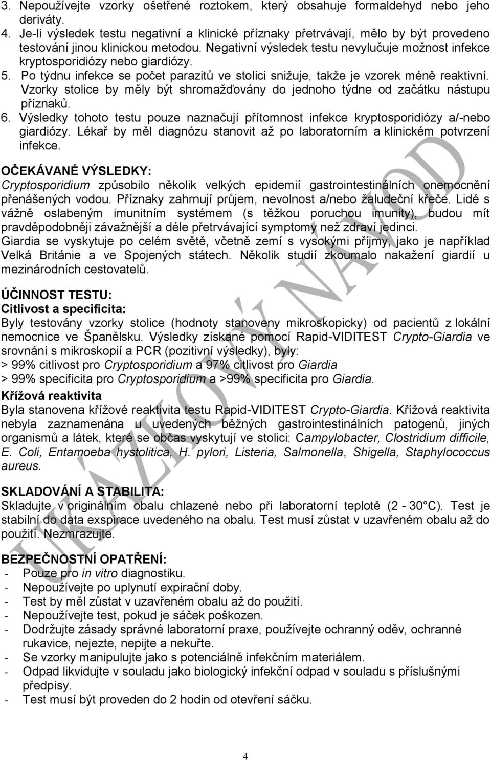 Negativní výsledek testu nevylučuje možnost infekce kryptosporidiózy nebo giardiózy. 5. Po týdnu infekce se počet parazitů ve stolici snižuje, takže je vzorek méně reaktivní.