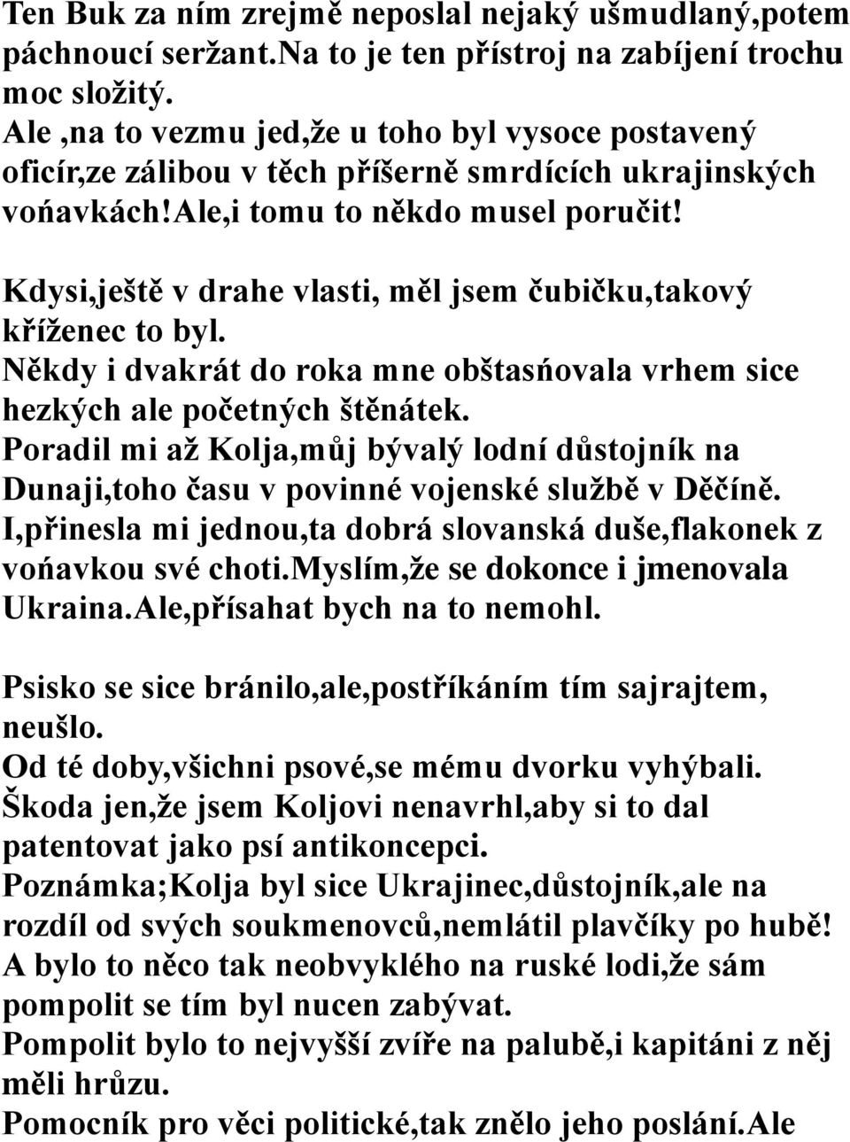 Kdysi,ještě v drahe vlasti, měl jsem čubičku,takový kříženec to byl. Někdy i dvakrát do roka mne obštasńovala vrhem sice hezkých ale početných štěnátek.