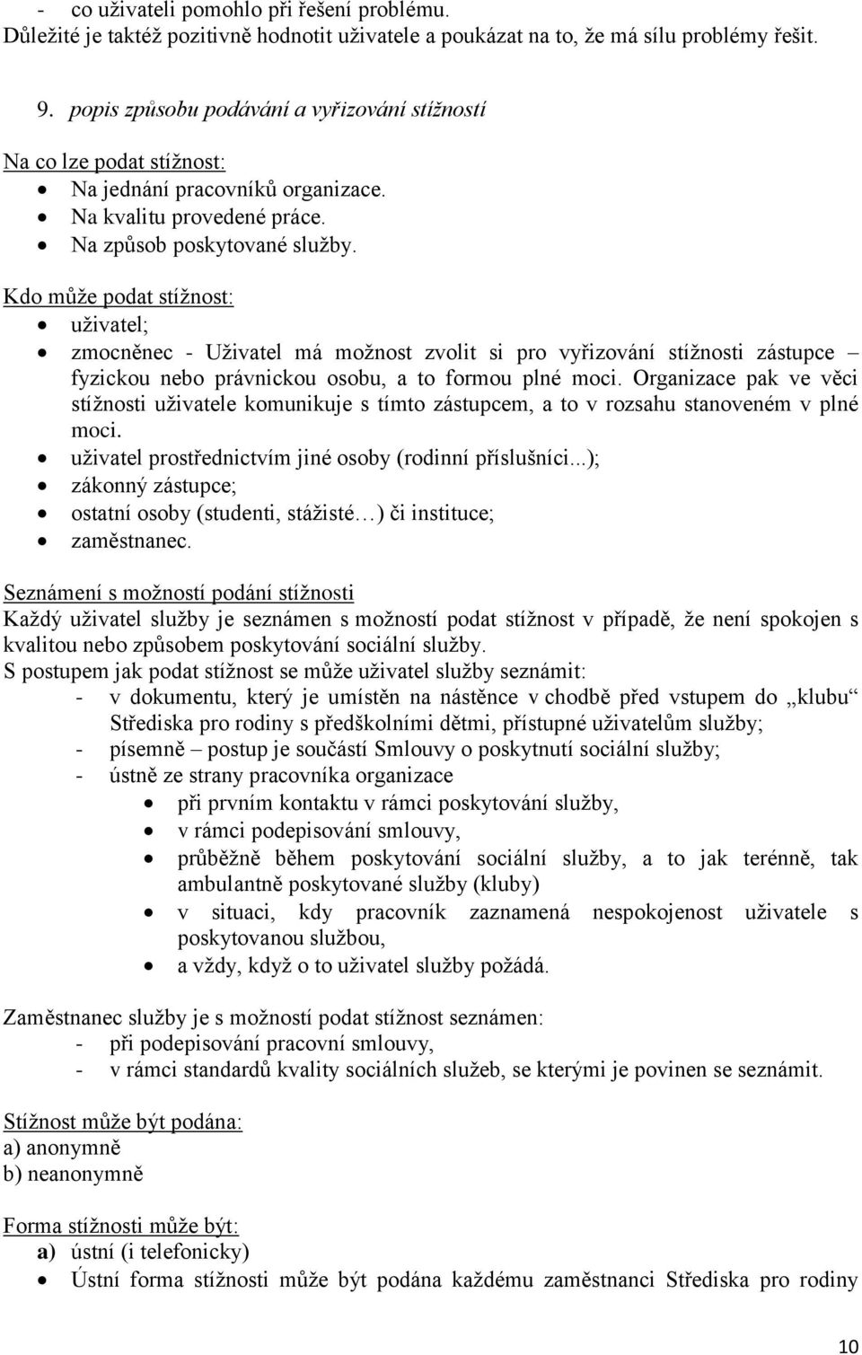 Kdo může podat stížnost: uživatel; zmocněnec - Uživatel má možnost zvolit si pro vyřizování stížnosti zástupce fyzickou nebo právnickou osobu, a to formou plné moci.