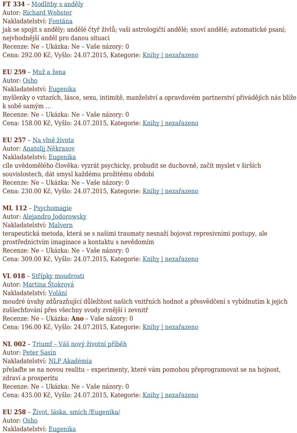2015, Kategorie: Knihy nezařazeno EU 259 Muž a žena Autor: Osho Nakladatelství: Eugenika myšlenky o vztazích, lásce, sexu, intimitě, manželství a opravdovém partnerství přivádějích nás blíže k sobě