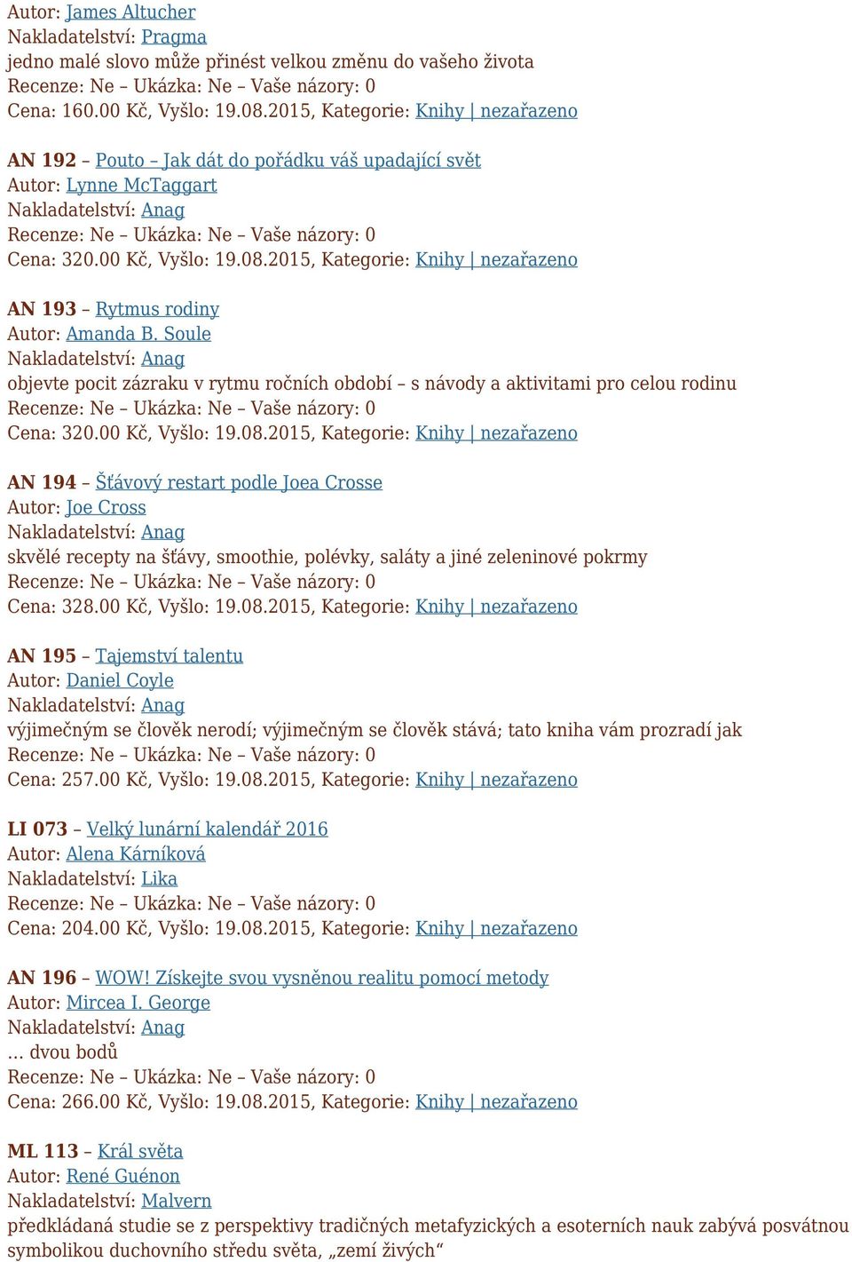 2015, Kategorie: Knihy nezařazeno AN 193 Rytmus rodiny Autor: Amanda B. Soule Nakladatelství: Anag objevte pocit zázraku v rytmu ročních období s návody a aktivitami pro celou rodinu Cena: 320.