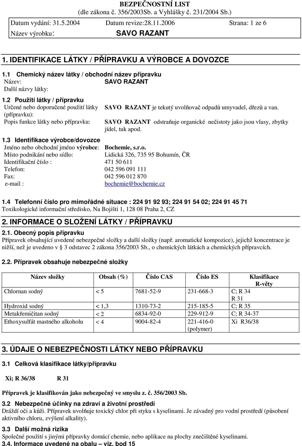 3 Identifikace výrobce/dovozce Jméno nebo obchodní jméno výrobce: Bochemie, s.r.o. Místo podnikání nebo sídlo: Lidická 326, 735 95 Bohumín, ČR Identifikační číslo : 471 50 611 Telefon: 042 596 091 111 Fax: 042 596 012 870 e-mail : bochemie@bochemie.