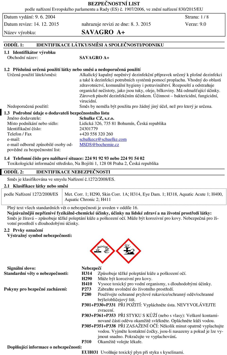 potrubních systémů pomocí proplachu. Vhodný do oblasti zdravotnictví, komunální hygieny i potravinářství. Rozpouští a odstraňuje organické nečistoty, jako jsou tuky, oleje, bílkoviny.