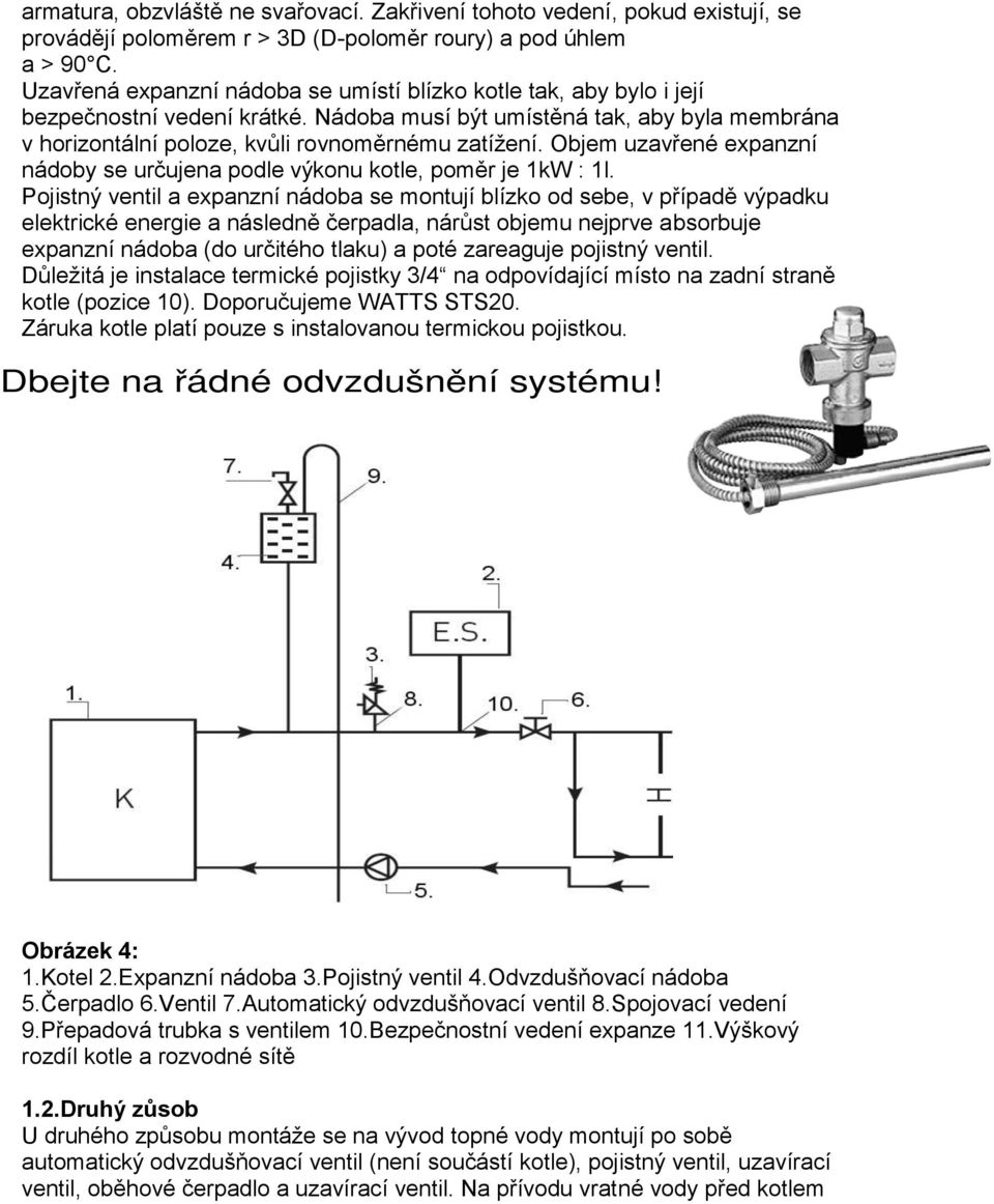 Objem uzavřené expanzní nádoby se určujena podle výkonu kotle, poměr je 1kW : 1l.