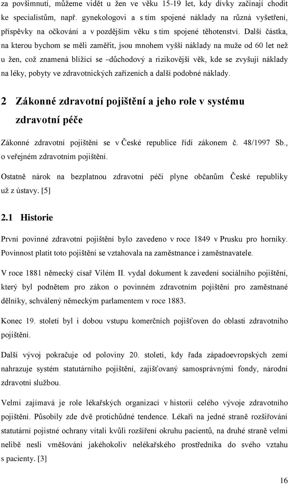 Další částka, na kterou bychom se měli zaměřit, jsou mnohem vyšší náklady na muže od 60 let než u žen, což znamená blížící se důchodový a rizikovější věk, kde se zvyšují náklady na léky, pobyty ve