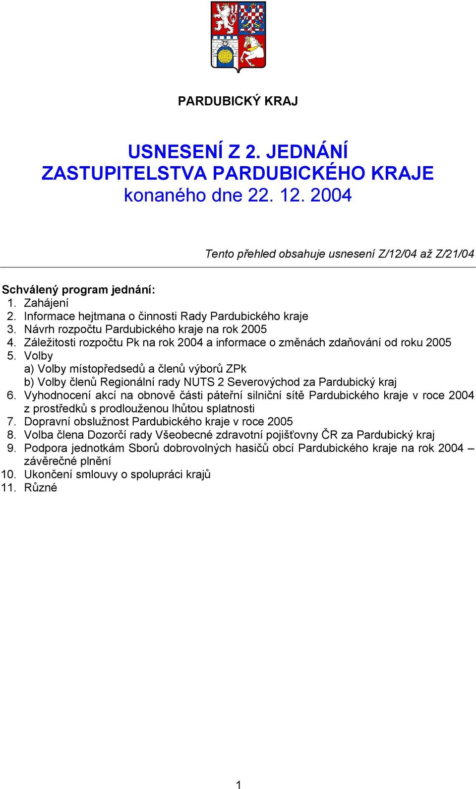 Volby a) Volby místopředsedů a členů výborů ZPk b) Volby členů Regionální rady NUTS 2 Severovýchod za Pardubický kraj 6.