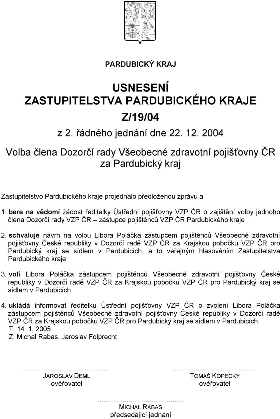 schvaluje návrh na volbu Libora Poláčka zástupcem pojištěnců Všeobecné zdravotní pojišťovny České republiky v Dozorčí radě VZP ČR za Krajskou pobočku VZP ČR pro Pardubický kraj se sídlem v