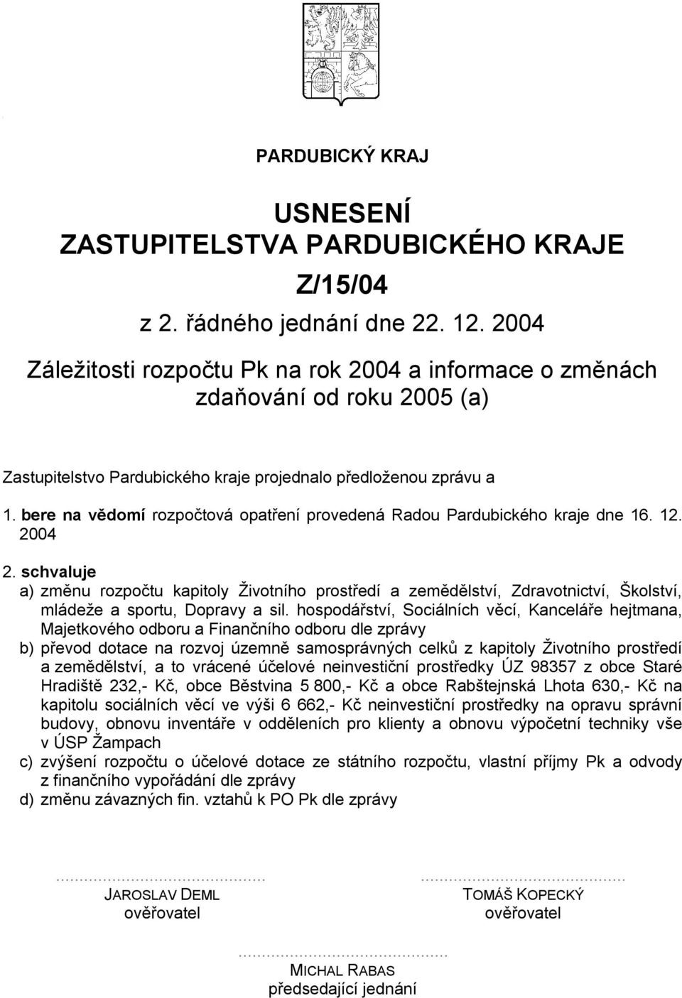 hospodářství, Sociálních věcí, Kanceláře hejtmana, Majetkového odboru a Finančního odboru dle zprávy b) převod dotace na rozvoj územně samosprávných celků z kapitoly Životního prostředí a