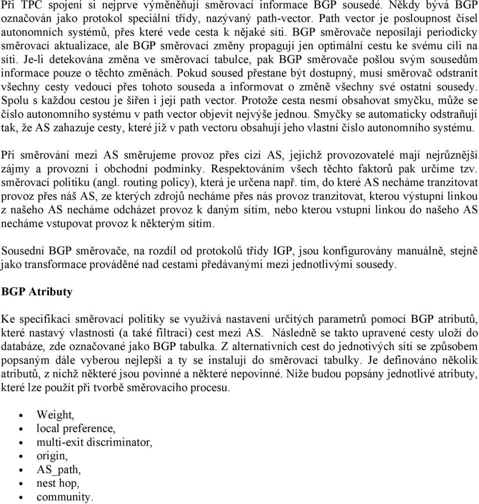 BGP směrovače neposílají periodicky směrovací aktualizace, ale BGP směrovací změny propagují jen optimální cestu ke svému cíli na síti.