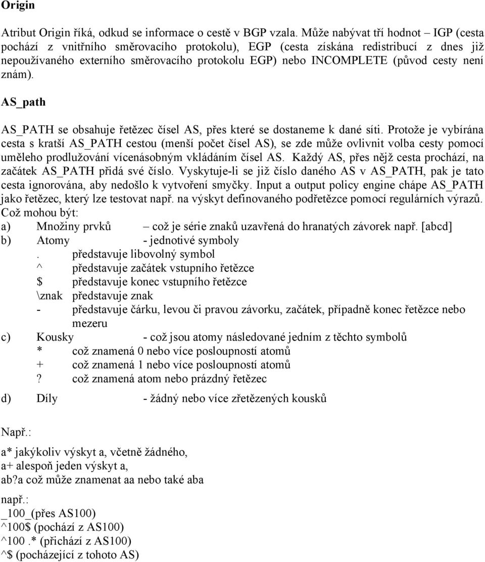 cesty není znám). AS_path AS_PATH se obsahuje řetězec čísel AS, přes které se dostaneme k dané síti.