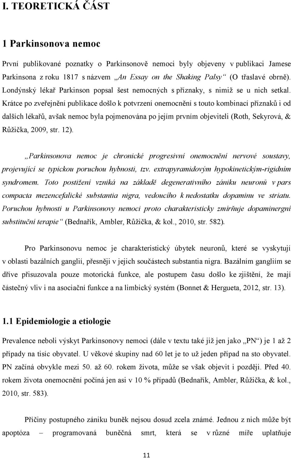 Krátce po zveřejnění publikace došlo k potvrzení onemocnění s touto kombinací příznaků i od dalších lékařů, avšak nemoc byla pojmenována po jejím prvním objeviteli (Roth, Sekyrová, & Růžička, 2009,