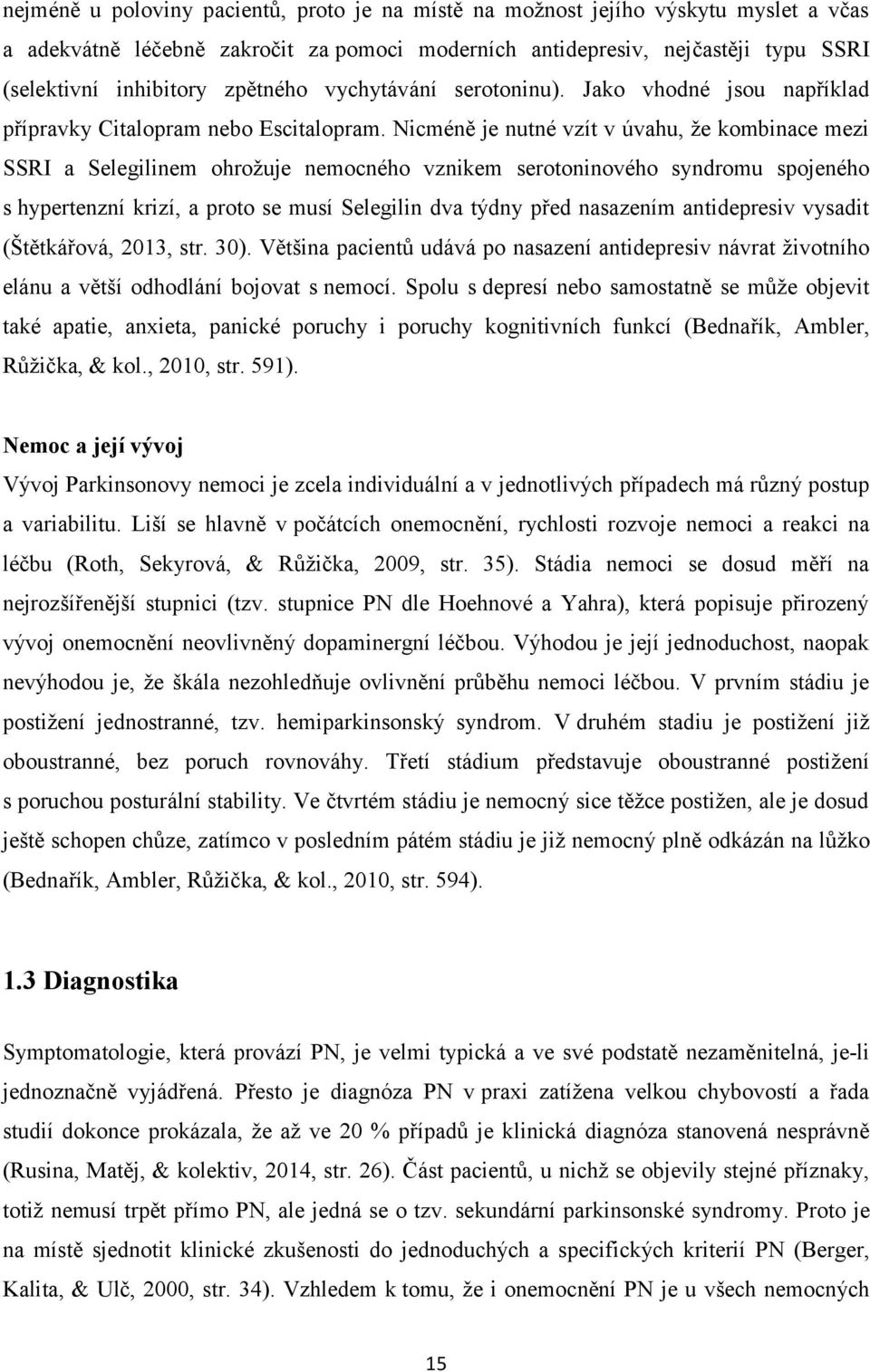 Nicméně je nutné vzít v úvahu, že kombinace mezi SSRI a Selegilinem ohrožuje nemocného vznikem serotoninového syndromu spojeného s hypertenzní krizí, a proto se musí Selegilin dva týdny před