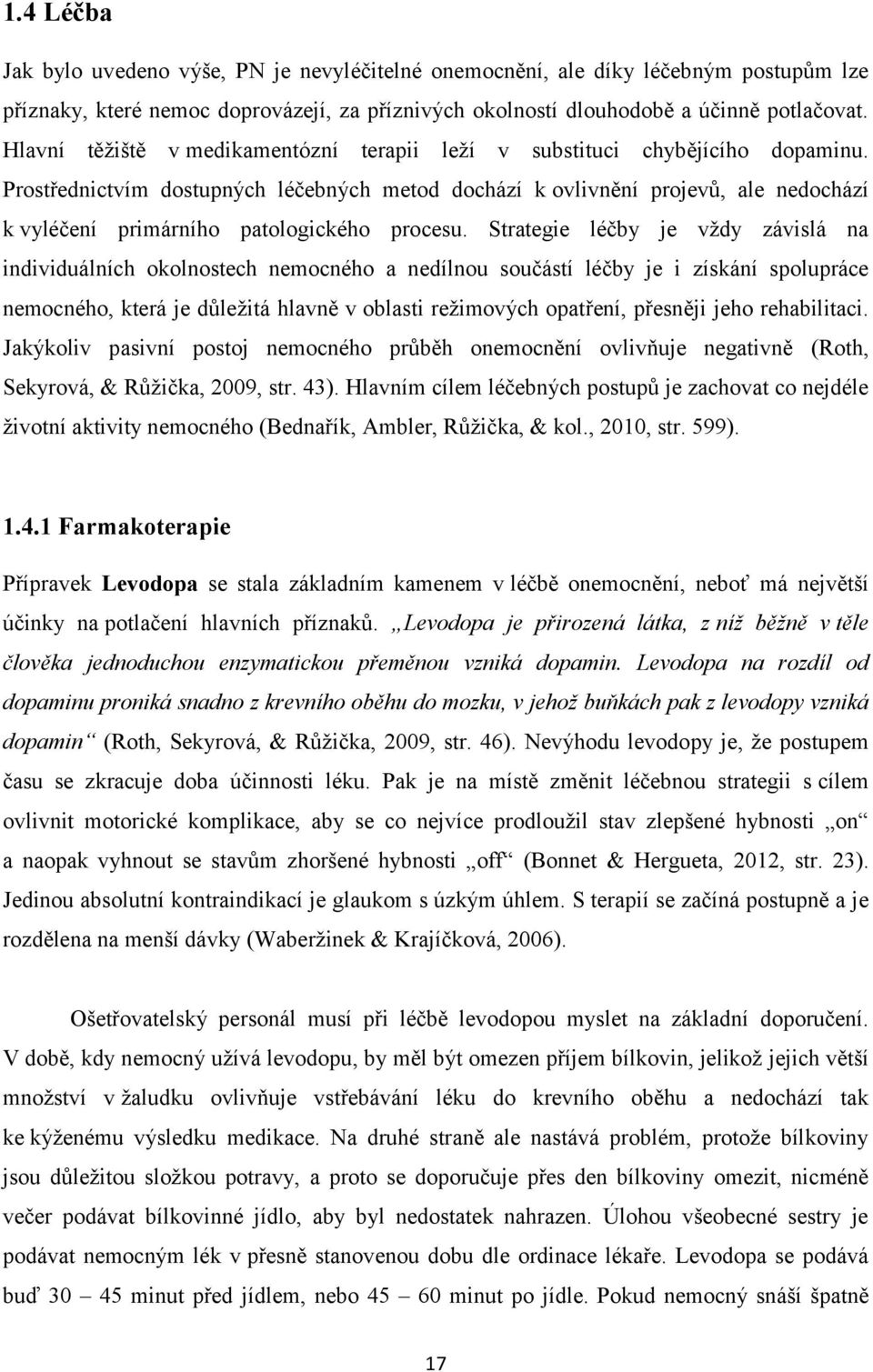 Prostřednictvím dostupných léčebných metod dochází k ovlivnění projevů, ale nedochází k vyléčení primárního patologického procesu.