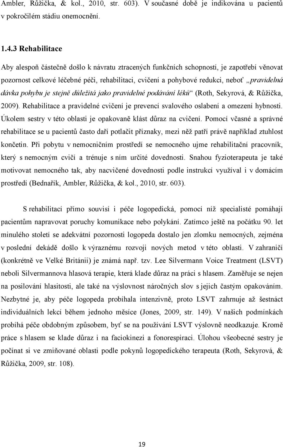 dávka pohybu je stejně důležitá jako pravidelné podávání léků (Roth, Sekyrová, & Růžička, 2009). Rehabilitace a pravidelné cvičení je prevencí svalového oslabení a omezení hybnosti.