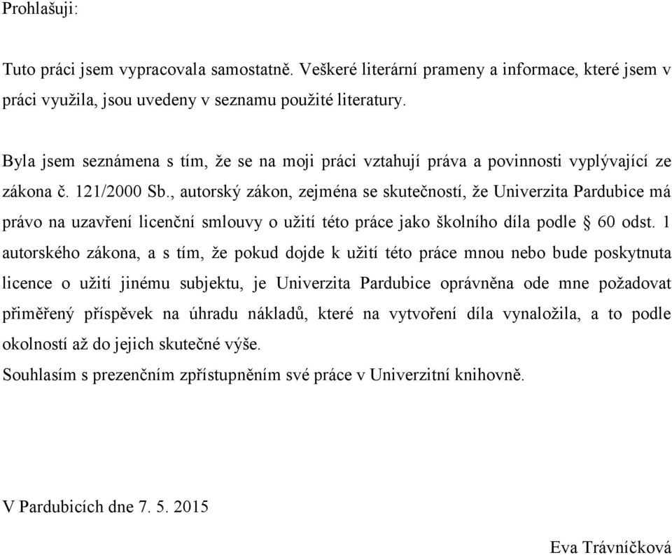 , autorský zákon, zejména se skutečností, že Univerzita Pardubice má právo na uzavření licenční smlouvy o užití této práce jako školního díla podle 60 odst.