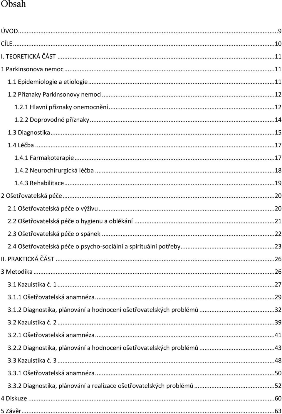 1 Ošetřovatelská péče o výživu... 20 2.2 Ošetřovatelská péče o hygienu a oblékání... 21 2.3 Ošetřovatelská péče o spánek... 22 2.4 Ošetřovatelská péče o psycho-sociální a spirituální potřeby... 23 II.
