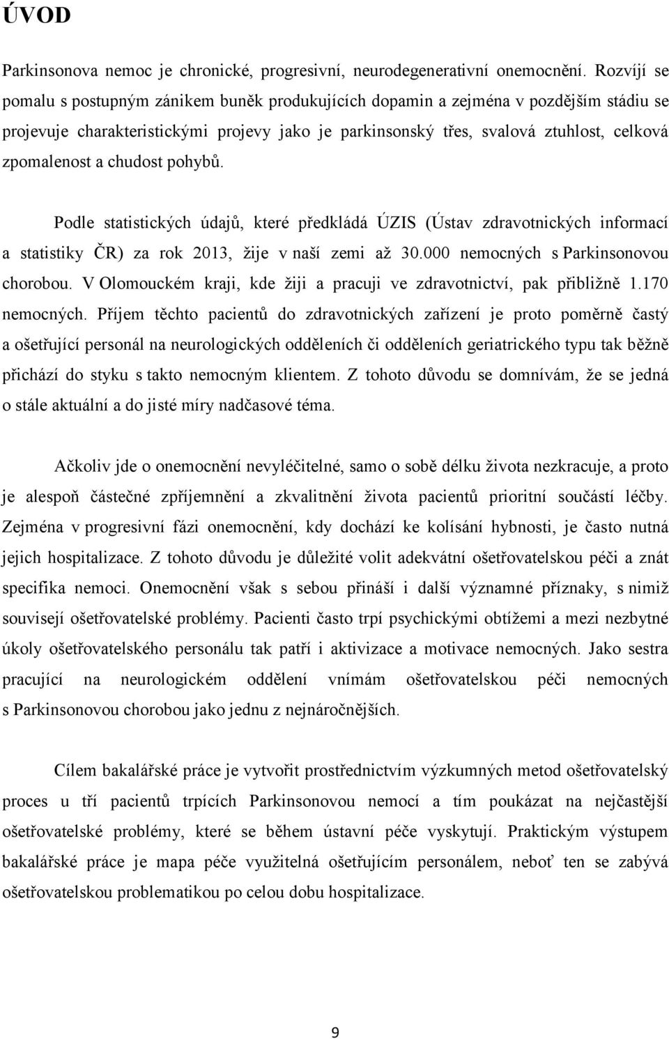 a chudost pohybů. Podle statistických údajů, které předkládá ÚZIS (Ústav zdravotnických informací a statistiky ČR) za rok 2013, žije v naší zemi až 30.000 nemocných s Parkinsonovou chorobou.