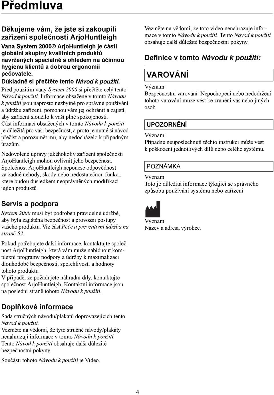 Informace obsažené v tomto Návodu k použití jsou naprosto nezbytné pro správné používání a údržbu zařízení, pomohou vám jej ochránit a zajistí, aby zařízení sloužilo k vaší plné spokojenosti.