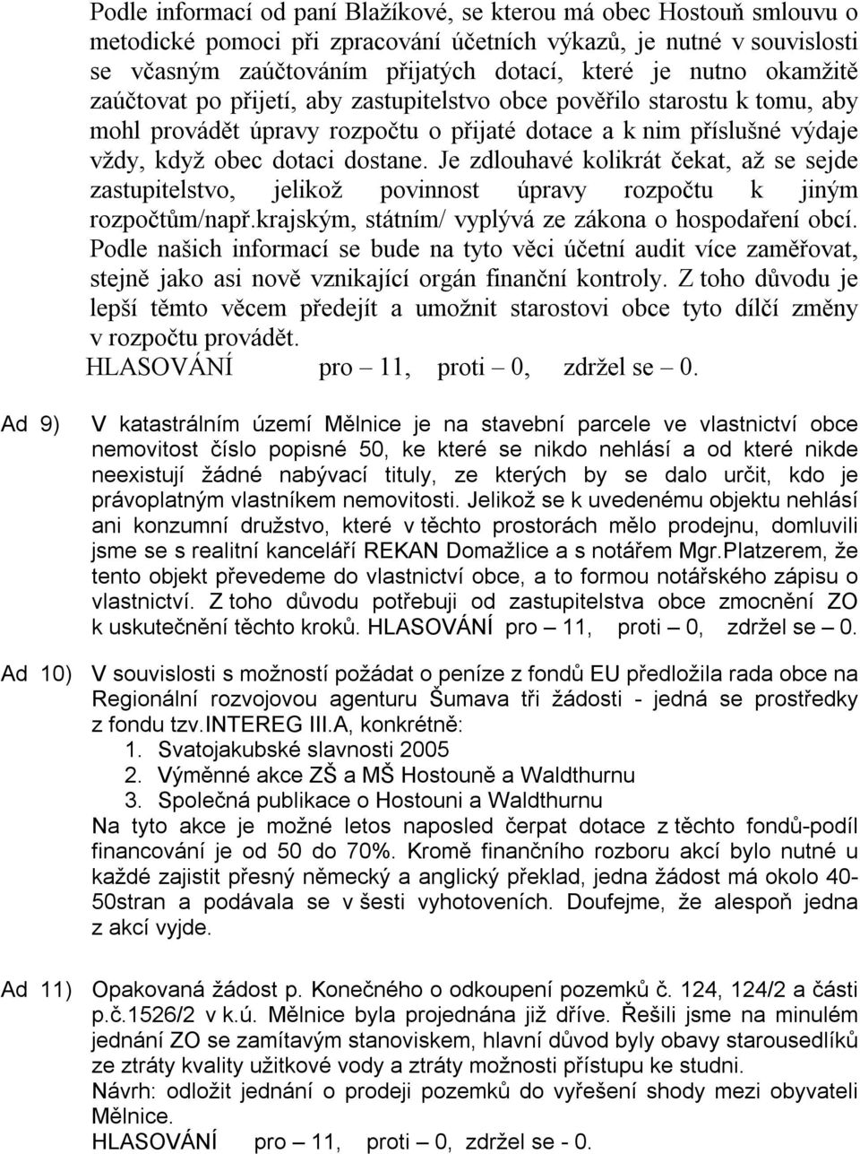 Je zdlouhavé kolikrát čekat, až se sejde zastupitelstvo, jelikož povinnost úpravy rozpočtu k jiným rozpočtům/např.krajským, státním/ vyplývá ze zákona o hospodaření obcí.