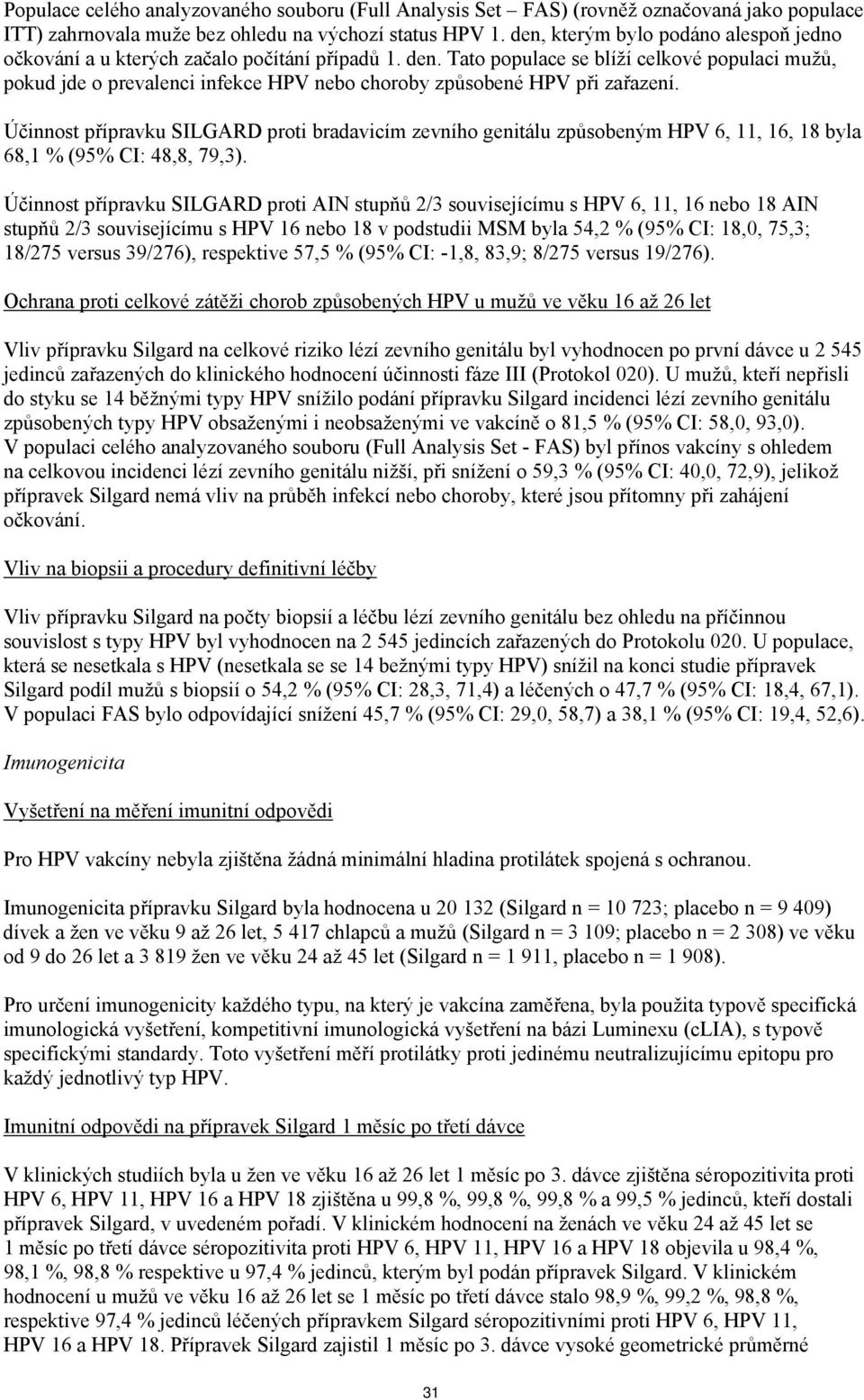 Tato populace se blíží celkové populaci mužů, pokud jde o prevalenci infekce HPV nebo choroby způsobené HPV při zařazení.