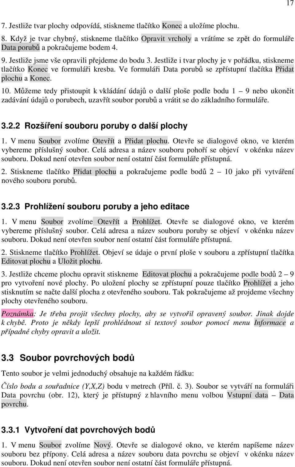 Jestliže i tvar plochy je v pořádku, stiskneme tlačítko Konec ve formuláři kresba. Ve formuláři Data porubů se zpřístupní tlačítka Přidat plochu a Konec. 10.