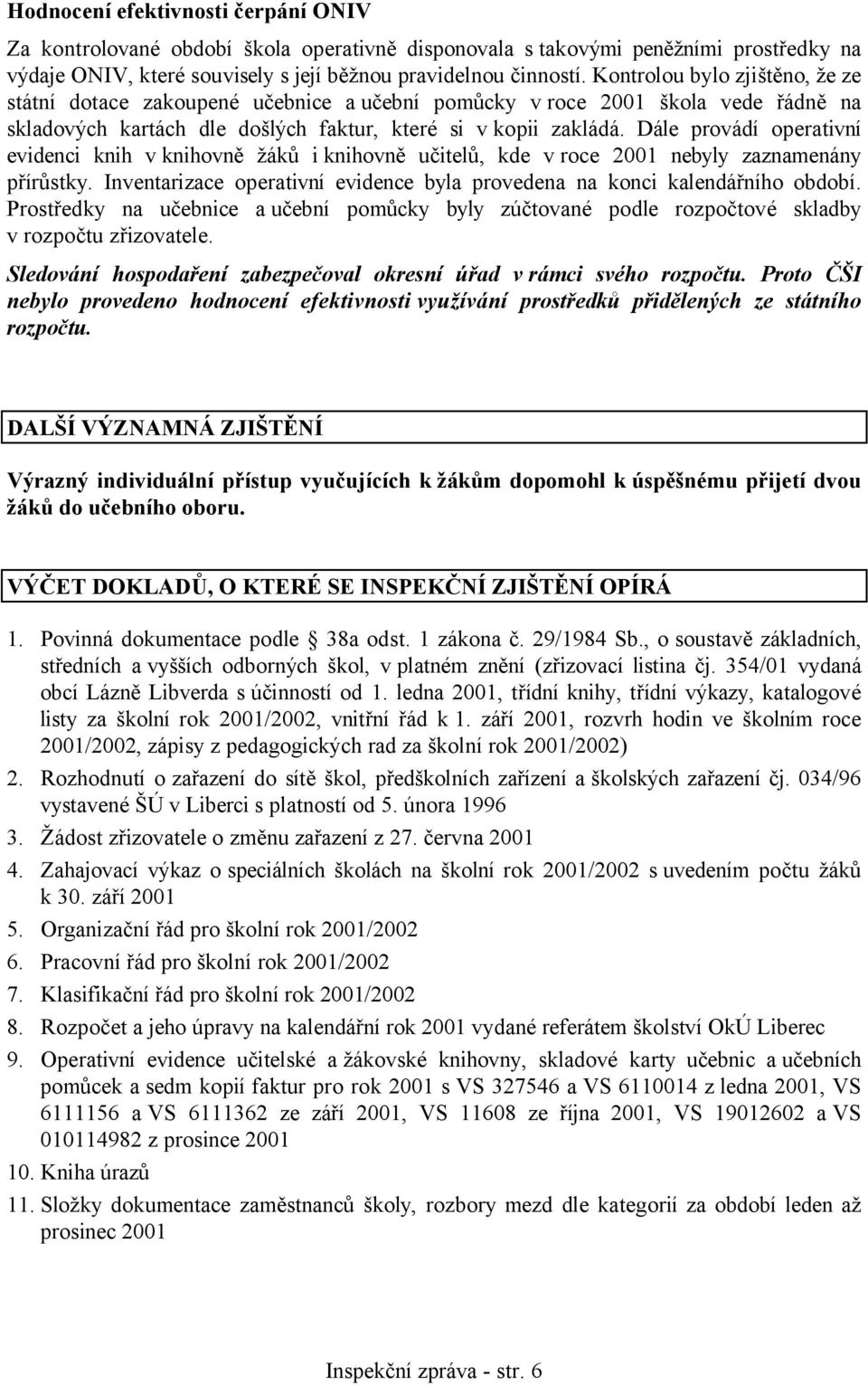 Dále provádí operativní evidenci knih v knihovně žáků i knihovně učitelů, kde v roce 2001 nebyly zaznamenány přírůstky. Inventarizace operativní evidence byla provedena na konci kalendářního období.