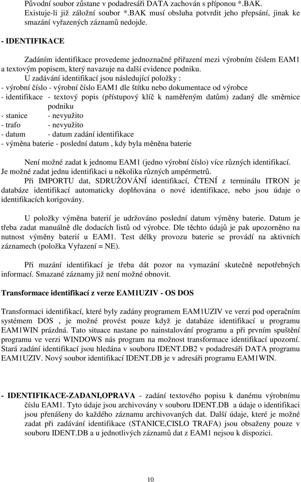 U zadávání identifikací jsou následující položky : - výrobní číslo - výrobní číslo EAM1 dle štítku nebo dokumentace od výrobce - identifikace - textový popis (přístupový klíč k naměřeným datům)