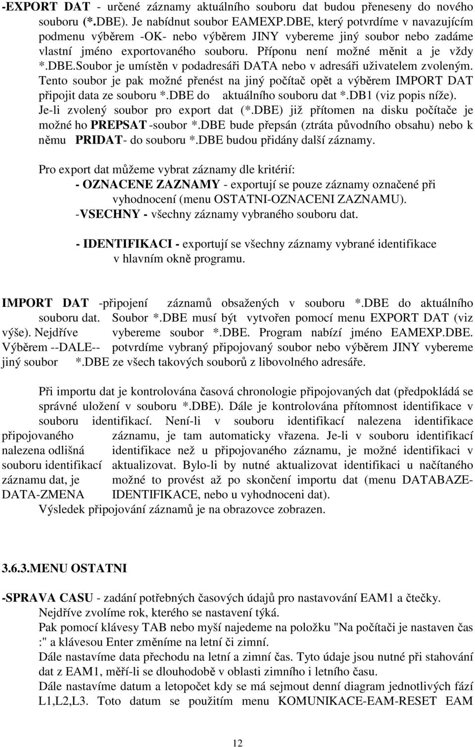 Tento soubor je pak možné přenést na jiný počítač opět a výběrem IMPORT DAT připojit data ze souboru *.DBE do aktuálního souboru dat *.DB1 (viz popis níže). Je-li zvolený soubor pro export dat (*.