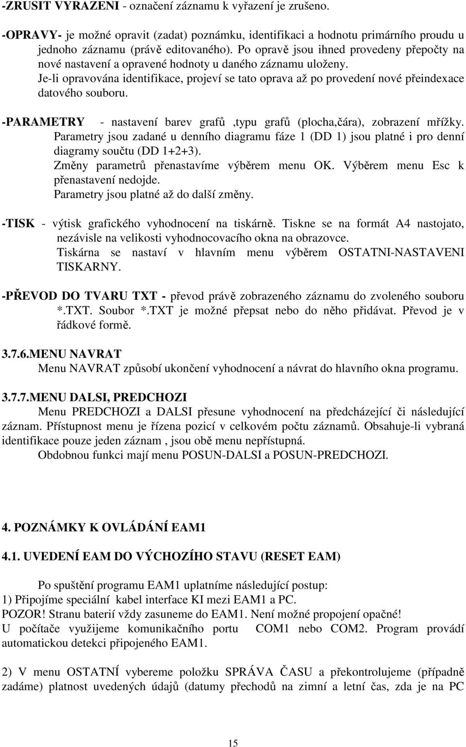 Je-li opravována identifikace, projeví se tato oprava až po provedení nové přeindexace datového souboru. -PARAMETRY - nastavení barev grafů,typu grafů (plocha,čára), zobrazení mřížky.