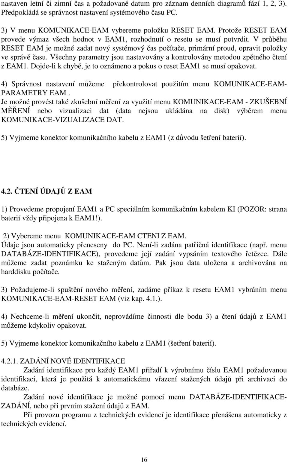 V průběhu RESET EAM je možné zadat nový systémový čas počítače, primární proud, opravit položky ve správě času. Všechny parametry jsou nastavovány a kontrolovány metodou zpětného čtení z EAM1.