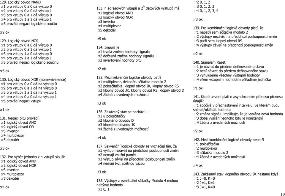 Logický obvod XOR (nonekvivalence) :r1 pro vstupy 0 a 0 dá na výstup 0 :r2 pro vstupy 0 a 1 dá na výstup 0 :r3 pro vstupy 1 a 1 dá na výstup 1 :r4 pro vstupy 0 a 0 dá na výstup 1 :r5 provádí negaci