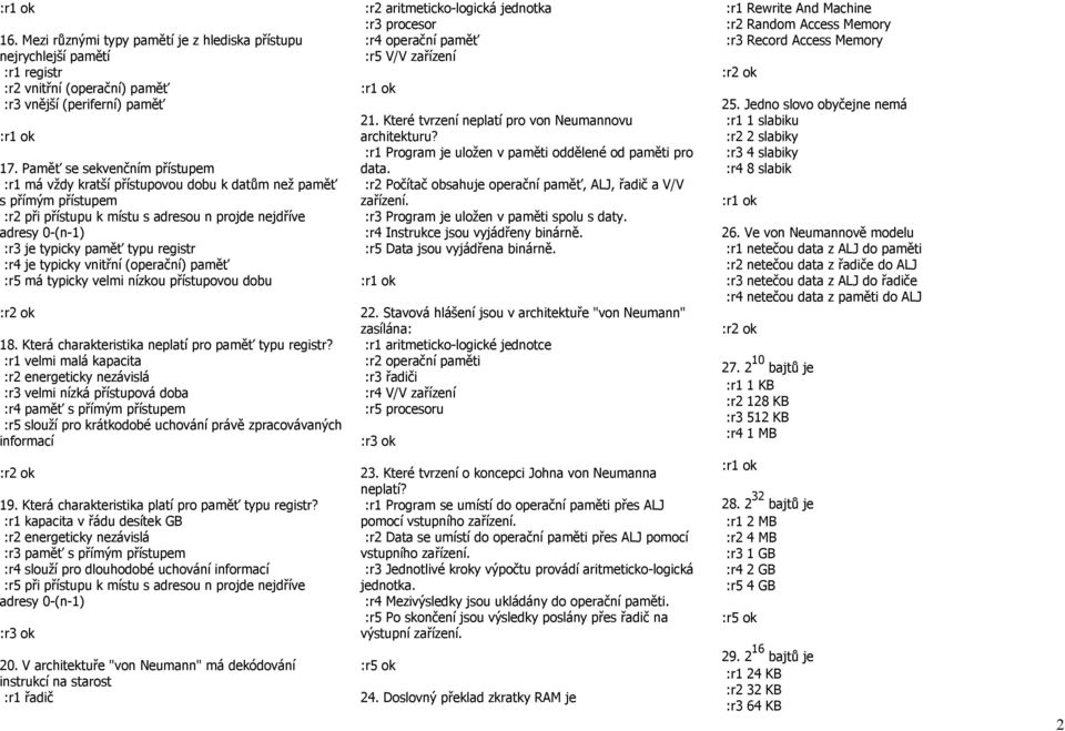 registr :r4 je typicky vnitřní (operační) paměť :r5 má typicky velmi nízkou přístupovou dobu 18. Která charakteristika neplatí pro paměť typu registr?