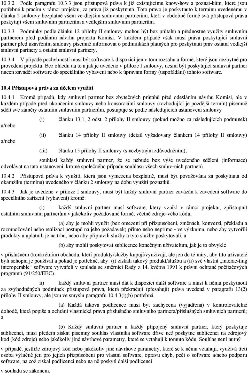 smluvním partnerům. 10.3.3 Podmínky podle článku 12 přílohy II smlouvy mohou být bez průtahů a přednostně využity smluvním partnerem před podáním návrhu projektu Komisi.
