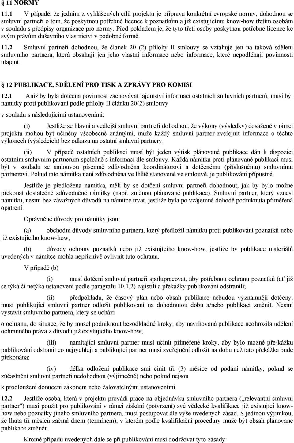 třetím osobám v souladu s předpisy organizace pro normy. Před-pokladem je, že tyto třetí osoby poskytnou potřebné licence ke svým právům duševního vlastnictví v podobné formě. 11.