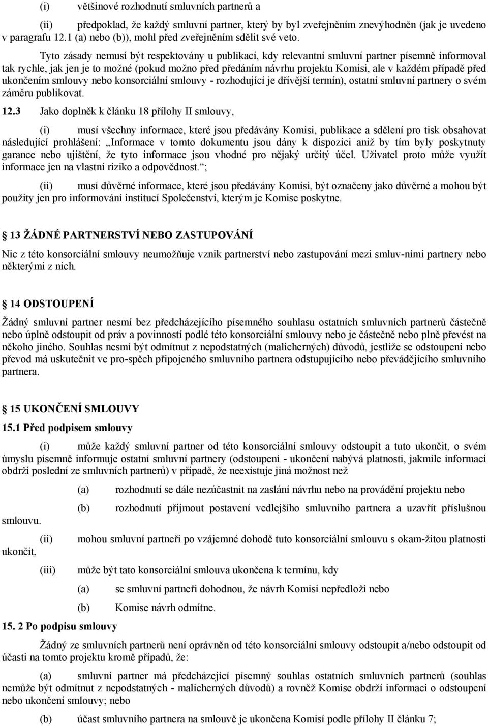 Tyto zásady nemusí být respektovány u publikací, kdy relevantní smluvní partner písemně informoval tak rychle, jak jen je to možné (pokud možno před předáním návrhu projektu Komisi, ale v každém