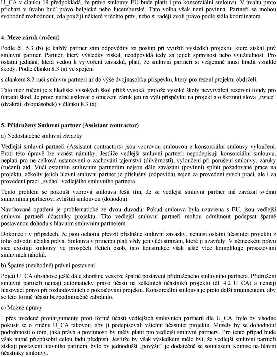 3 (b) je každý partner sám odpovědný za postup při využití výsledků projektu, které získal jiný smluvní partner. Partner, který výsledky získal, neodpovídá tedy za jejich správnost nebo využitelnost.
