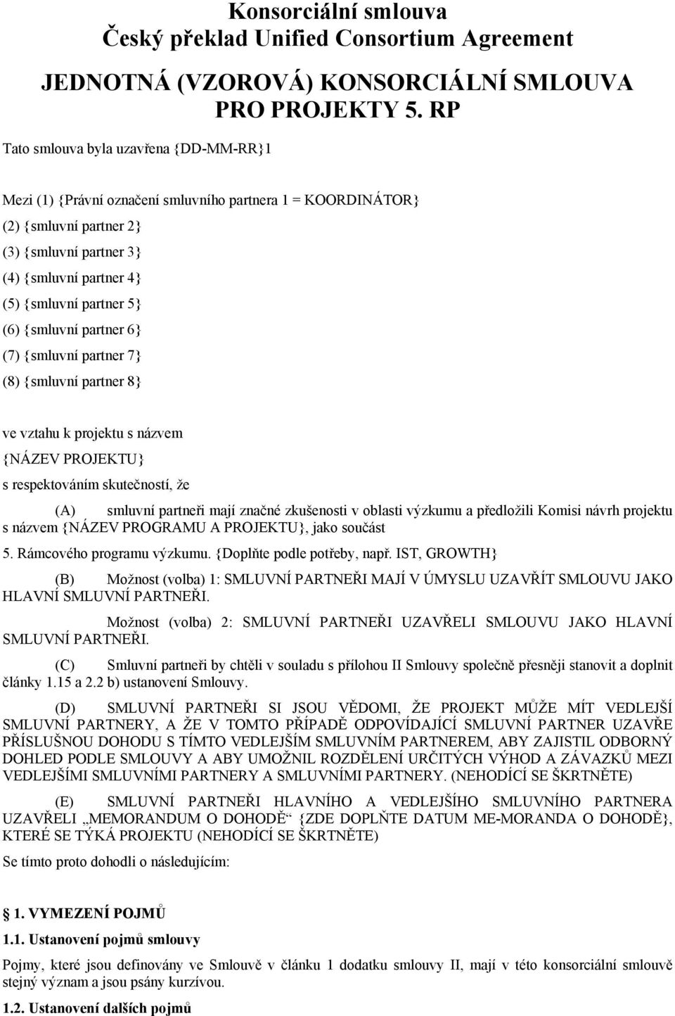 (6) {smluvní partner 6} (7) {smluvní partner 7} (8) {smluvní partner 8} ve vztahu k projektu s názvem {NÁZEV PROJEKTU} s respektováním skutečností, že (A) smluvní partneři mají značné zkušenosti v