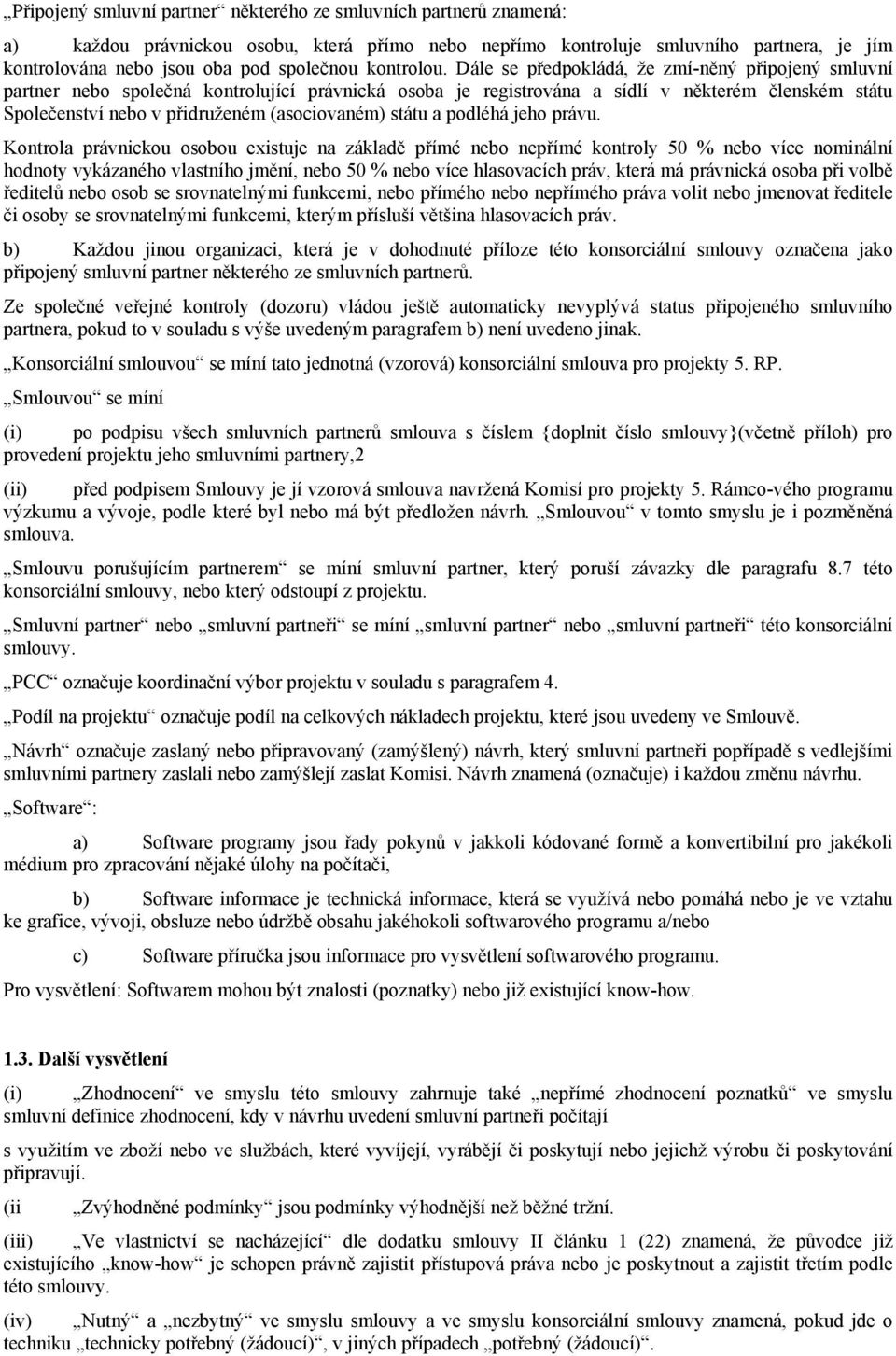 Dále se předpokládá, že zmí-něný připojený smluvní partner nebo společná kontrolující právnická osoba je registrována a sídlí v některém členském státu Společenství nebo v přidruženém (asociovaném)